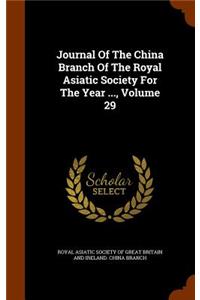 Journal Of The China Branch Of The Royal Asiatic Society For The Year ..., Volume 29