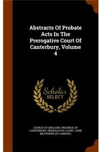 Abstracts Of Probate Acts In The Prerogative Court Of Canterbury, Volume 4