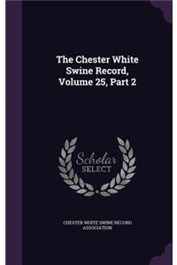 The Chester White Swine Record, Volume 25, Part 2