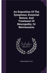 An Exposition Of The Symptoms, Essential Nature, And Treatment Of Neuropathy, Or Nervousness