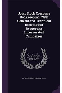 Joint Stock Company Bookkeeping, With General and Technical Information Respecting Incorporated Companies