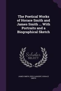 The Poetical Works of Horace Smith and James Smith ... with Portraits and a Biographical Sketch