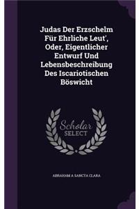 Judas Der Erzschelm Für Ehrliche Leut', Oder, Eigentlicher Entwurf Und Lebensbeschreibung Des Iscariotischen Böswicht