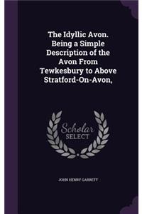Idyllic Avon. Being a Simple Description of the Avon From Tewkesbury to Above Stratford-On-Avon,