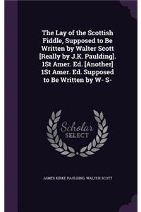 The Lay of the Scottish Fiddle, Supposed to Be Written by Walter Scott [Really by J.K. Paulding]. 1St Amer. Ed. [Another] 1St Amer. Ed. Supposed to Be Written by W- S-
