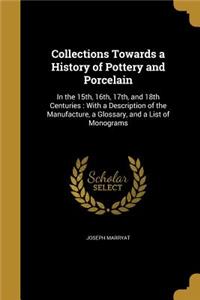 Collections Towards a History of Pottery and Porcelain: In the 15th, 16th, 17th, and 18th Centuries: With a Description of the Manufacture, a Glossary, and a List of Monograms