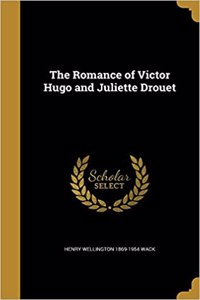 The Romance of Victor Hugo and Juliette Drouet