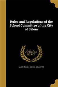 Rules and Regulations of the School Committee of the City of Salem
