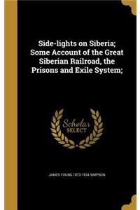 Side-Lights on Siberia; Some Account of the Great Siberian Railroad, the Prisons and Exile System;