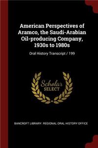 American Perspectives of Aramco, the Saudi-Arabian Oil-producing Company, 1930s to 1980s