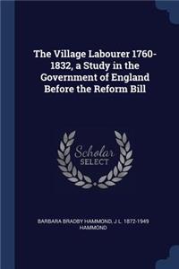 Village Labourer 1760-1832, a Study in the Government of England Before the Reform Bill