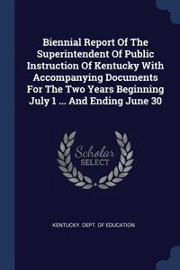 Biennial Report Of The Superintendent Of Public Instruction Of Kentucky With Accompanying Documents For The Two Years Beginning July 1 ... And Ending June 30