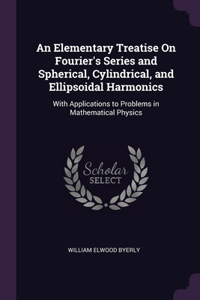 An Elementary Treatise On Fourier's Series and Spherical, Cylindrical, and Ellipsoidal Harmonics