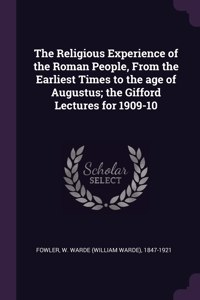 The Religious Experience of the Roman People, from the Earliest Times to the Age of Augustus; The Gifford Lectures for 1909-10