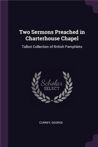 Two Sermons Preached in Charterhouse Chapel