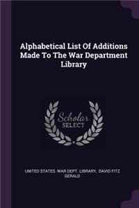 Alphabetical List Of Additions Made To The War Department Library