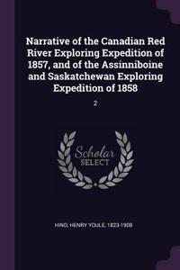 Narrative of the Canadian Red River Exploring Expedition of 1857, and of the Assinniboine and Saskatchewan Exploring Expedition of 1858