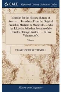 Memoirs for the History of Anne of Austria, ... Translated from the Original French of Madame de Motteville, ... Who Has Likewise Added an Account of the Troubles of King Charles I. ... in Five Volumes. of 5; Volume 2