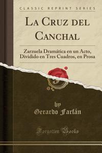 La Cruz del Canchal: Zarzuela Dramática en un Acto, Dividido en Tres Cuadros, en Prosa (Classic Reprint)