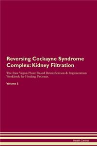 Reversing Cockayne Syndrome Complex: Kidney Filtration The Raw Vegan Plant-Based Detoxification & Regeneration Workbook for Healing Patients. Volume 5