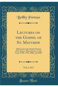 Lectures on the Gospel of St. Matthew, Vol. 2 of 2: Delivered in the Parish Church of St. James, Westminster, in the Years 1798, 1799, 1800, and 1801 (Classic Reprint)