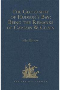 Geography of Hudson's Bay: Being the Remarks of Captain W. Coats, in Many Voyages to That Locality, Between the Years 1727 and 1751. - Edited Title