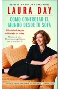 Como Controlar El Mundo Desde Tu Sofa: Utiliza Tu Intuición Para Realizar Todos Tus Sueños