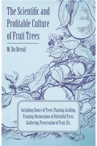 Scientific and Profitable Culture of Fruit Trees; Including Choice of Trees, Planting, Grafting, Training, Restorations of Unfruitful Trees, Gathering, Preservation of Fruit, Etc.