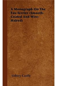 Monograph On The Fox-Terrier (Smooth-Coated And Wire-Haired)