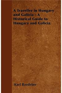 A Traveller in Hungary and Galicia - A Historical Guide to Hungary and Galicia