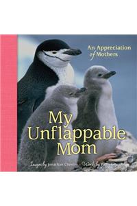 My Unflappable Mom: An Appreciation of Mothers Volume 4