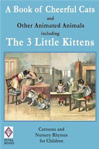 A Book of Cheerful Cats and Other Animated Animals Including The Three Little Kittens