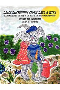 Daisy Dustbunny Seven Days a Week: Learning to Spell the Days of the Week Is Fun with Daisy Dustbunny