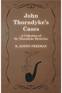 John Thorndyke's Cases (A Collection of Dr. Thorndyke Mysteries)