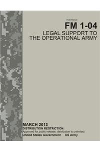 Field Manual FM 1-04 Legal Support to the Operational Army March 2013