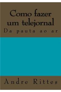Como Fazer Um Telejornal: Da Pauta Ao AR