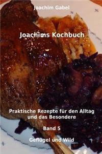 Joachims Kochbuch Band 5 Geflügel und Wild