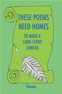 These Poems Need Homes - To Make A Long Story Longer