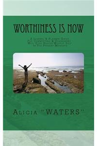 Worthiness Is Now