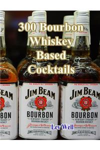 300 Bourbon Whiskey Based Cocktails
