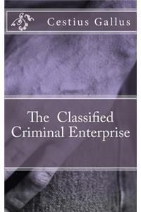 The Classified Criminal Enterprise