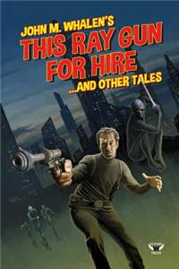 This Ray Gun for Hire . . . and Other Tales
