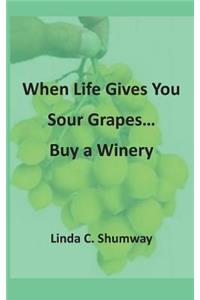 When Life Gives You Sour Grapes Buy a Winery