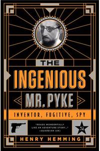 The Ingenious Mr. Pyke: Inventor, Fugitive, Spy