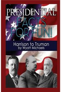 Presidential Facts for Fun! Harrison to Truman