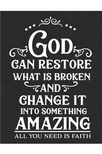God Can Restore What Is Broken And Change It Into Something Amazing All You Need Is Faith