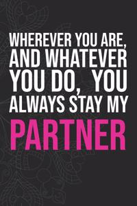 Wherever you are, And whatever you do, You always Stay My Partner