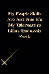 My People Skills Are Just Fine It's My Tolerance to Idiots that needs Work