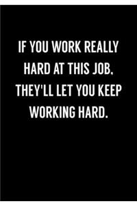 If You Work Really Hard At This Job, They'll Let You Keep Working Hard