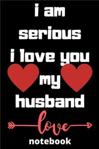 I am serious I love you my husband notebook